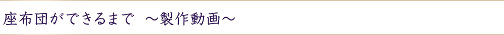 座布団ができるまで　～製作動画～