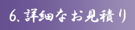 6.詳細なお見積り