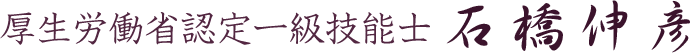 厚生労働省認定一級技能士石橋伸彦